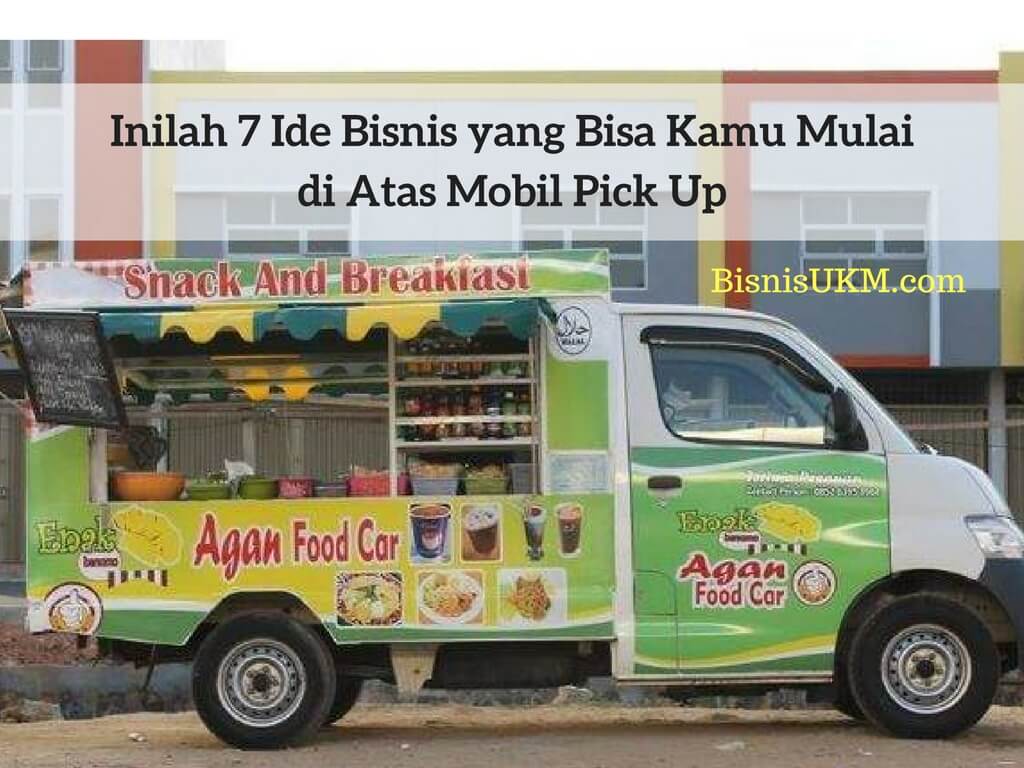 Jualan Pakai Mobil Pick Up. Inilah 7 Ide Bisnis yang Bisa Kamu Mulai Di Atas Mobil Pick Up