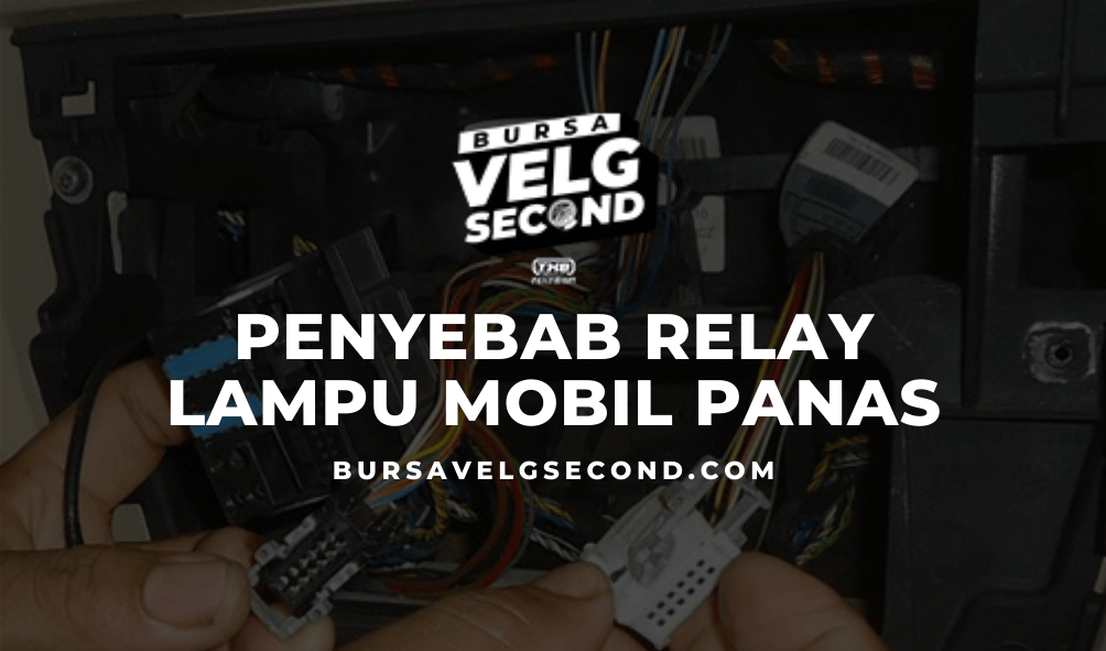 Penyebab Relay Lampu Mobil Panas. 5 Penyebab Relay Lampu Mobil Panas