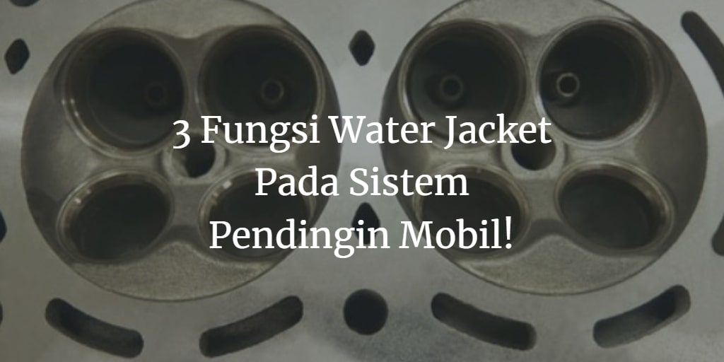 Apa Itu Water Jacket. Ini 3 Fungsi Water Jacket Pada Sistem Pendingin Mobil!