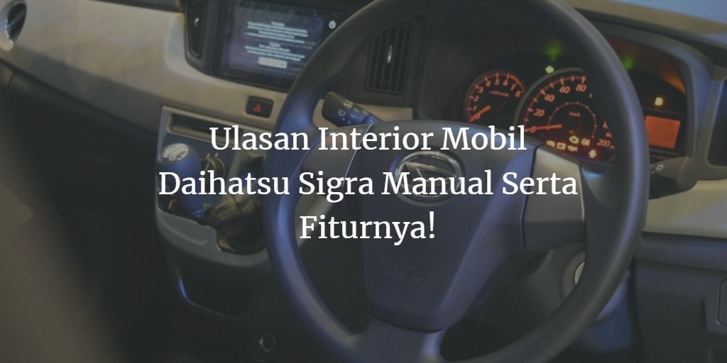 Interior Daihatsu Sigra Manual. 8 Ulasan Interior Mobil Daihatsu Sigra Manual Serta Fiturnya!