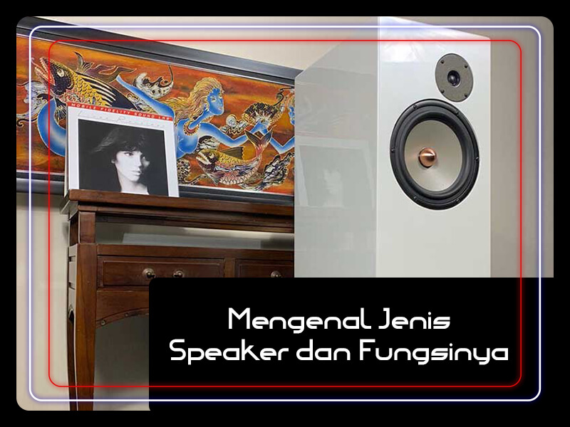 Jenis Jenis Speaker Dan Fungsinya. Mengenal Jenis Speaker Dan Fungsinya Mobile