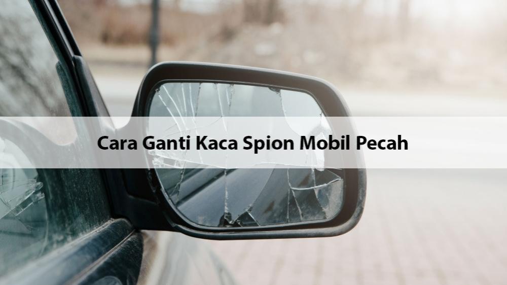 Ganti Kaca Spion Mobil Pecah. Cara Ganti Kaca Spion Mobil Pecah & Biayanya Jika ke Bengkel