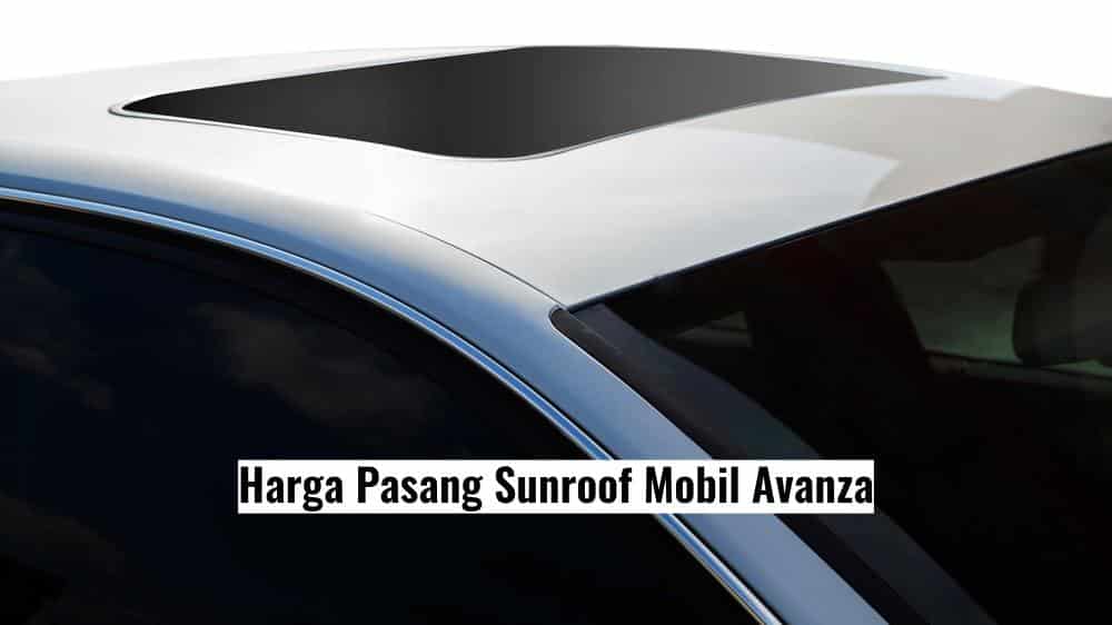 Harga Pasang Sunroof Mobil Avanza. Berapa Harga Pasang Sunroof Mobil Avanza? Ini Rinciannya