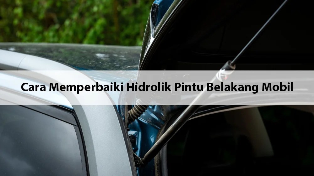 Cara Memperbaiki Hidrolik Pintu Mobil. Cara Memperbaiki Hidrolik Pintu Belakang Mobil yang Bermasalah