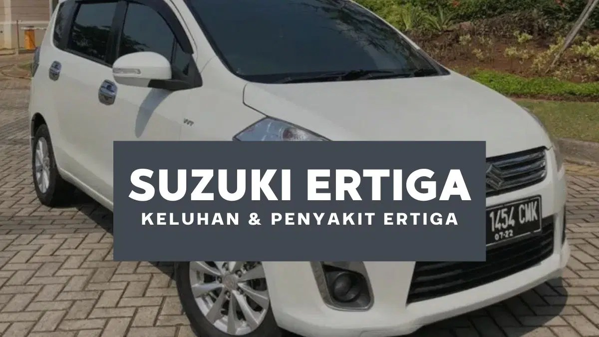 Keluhan Pengguna Suzuki Ertiga. Penyakit Ertiga, Kelemahan dan Keluhan yang Sering Muncul