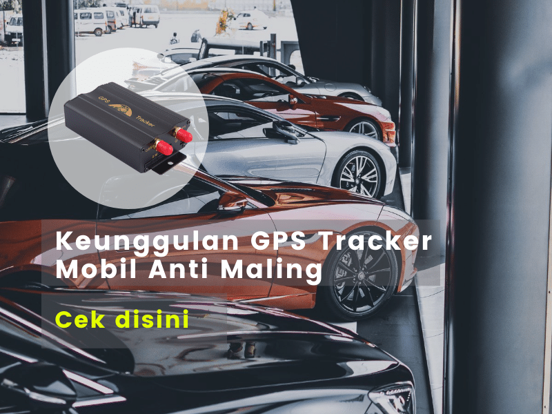 Gps Mobil Anti Maling. Keunggulan Gps Tracker Mobil Anti Maling