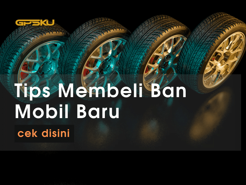 Tips Membeli Ban Mobil Baru. Tips Membeli Ban Mobil Baru Terbaik