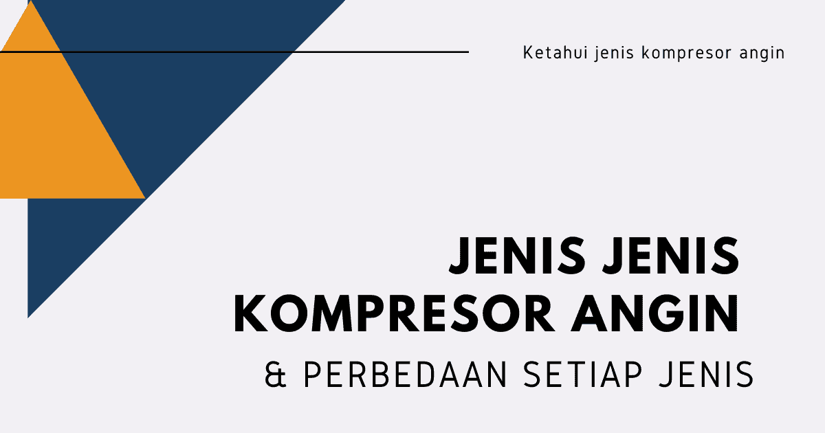 Sebutkan Jenis Jenis Kompresor. Jenis Jenis Kompresor, Kegunaan dan Perbedaannya