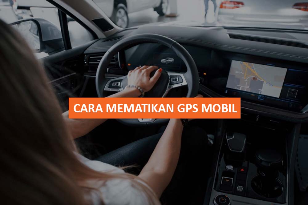 Cara Mematikan Gps Mobil. 5 Bagaimana Cara Mematikan GPS Mobil dan Tips Seputar