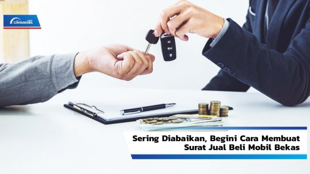 Surat Jual Beli Mobil Bekas. Sering Diabaikan, Begini Cara Membuat Surat Jual Beli Mobil Bekas