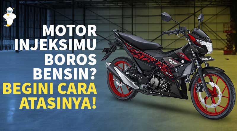 Cara Memboroskan Bensin Injeksi. Motor Injeksimu Boros Bensin? Begini Cara Atasinya!