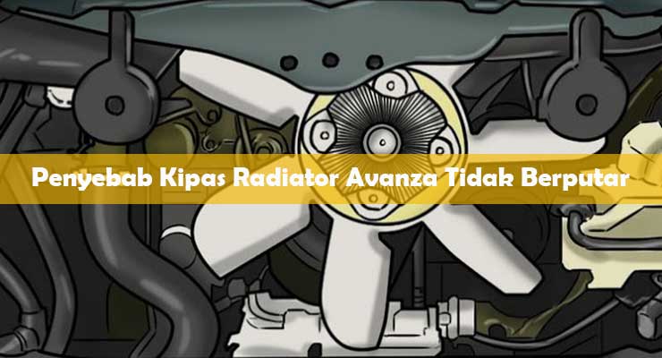 Kipas Radiator Avanza Tidak Berputar. 10 Penyebab Kipas Radiator Avanza Tidak Berputar & Cara Perbaiki