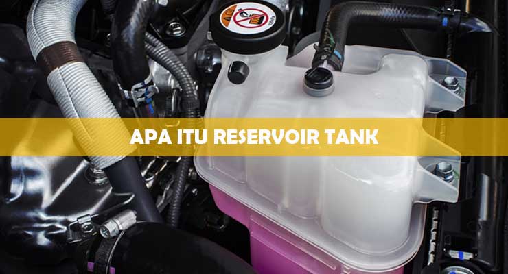 Apa Itu Reservoir Tank. √ Apa Itu Reservoir Tank : Fungsi & Cara Kerja