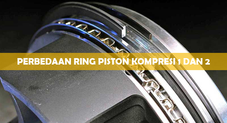 Cara Membedakan Ring Piston 1 Dan 2. √ Perbedaan Ring Piston Kompresi 1 dan 2 : Ciri & Fungsi