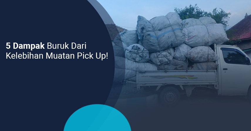 Kelemahan Grand Max Pick Up. Hati-hati, Ini Dampak Buruk Dari Adanya Kelebihan Muatan Pick Up! -