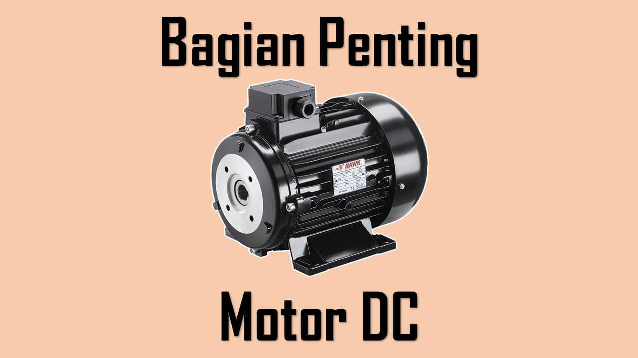 Sebutkan Bagian Bagian Dari Motor Listrik. Komponen Motor DC dan Fungsinya