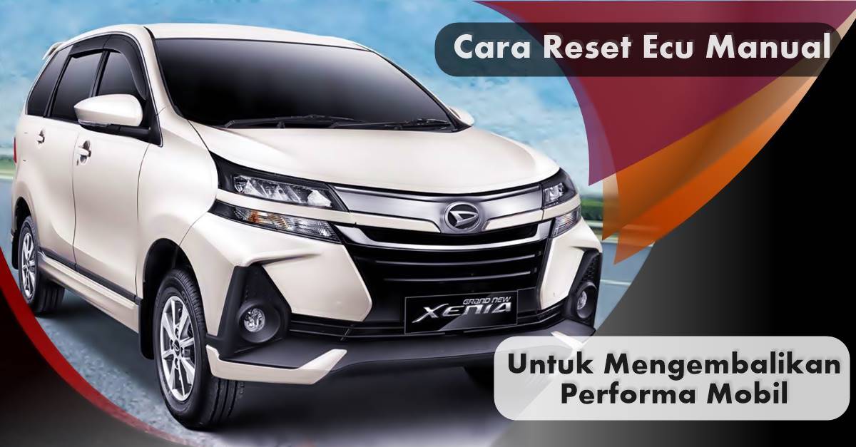 Cara Reset Ecu Avanza. Ketahui 3 Cara Reset Ecu VVTI Secara Manual Tanpa Ke Bengkel