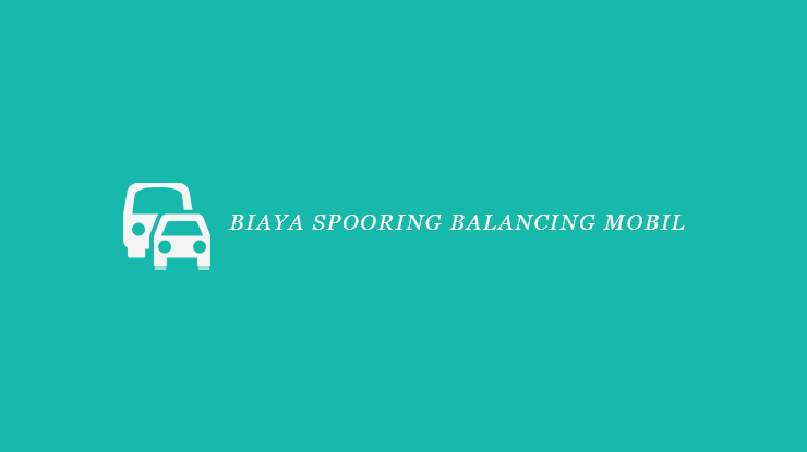 Harga Spooring Balancing Ban Mobil. 9 Biaya Spooring Balancing Mobil 2022 : Manfaat & Waktu Ideal