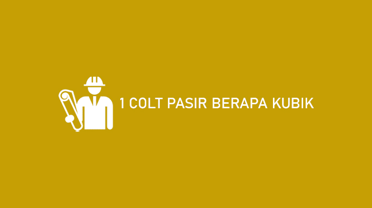 Satu Engkel Berapa Kubik. 1 Colt Pasir Berapa Kubik? Rumus & Cara Menghitung!