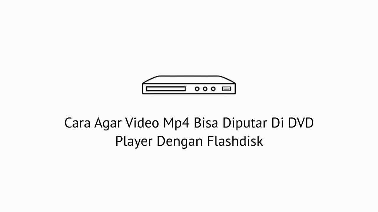 Format File Untuk Dvd. Cara Agar Video Mp4 Bisa Diputar Di DVD Player Dengan Flashdisk