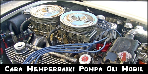 Cara Memperbaiki Pompa Oli Mobil. Cara Memperbaiki Pompa Oli Mobil
