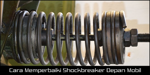 Cara Memperbaiki Shockbreaker Depan Mobil. Cara Memperbaiki Shockbreaker Depan Mobil