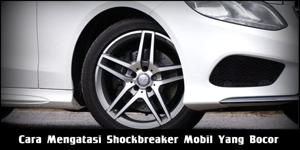 Cara Memperbaiki Shockbreaker Depan Mobil. Begini Cara Memperbaiki Shockbreaker Mobil Bocor