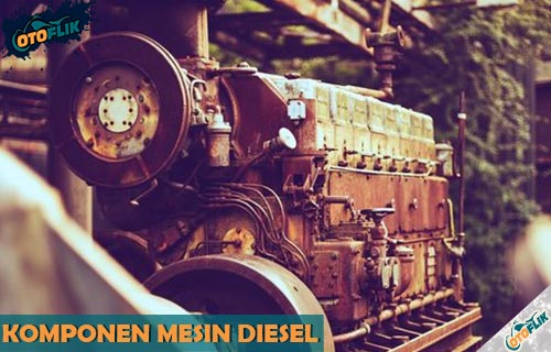 Komponen Mesin Diesel Lengkap. 13 Komponen Mesin Diesel dari Gambar, Fungsi & Cara Kerja