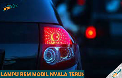 Lampu Belakang Mobil Nyala Terus. √ Lampu Rem Mobil Nyala Terus ? Ini Penyebab & Cara Mengatasi