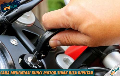 Cara Mengatasi Kunci Motor Tidak Bisa Diputar. 7 Cara Mengatasi Kunci Motor Tidak Bisa Diputar & Tertutup