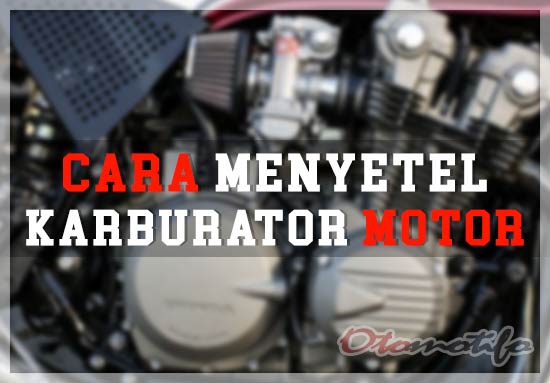 Cara Menyetel Karburator Mobil Agar Irit Bensin. 7 Cara Menyetel Karburator Motor Supaya Irit dan Tidak Brebet