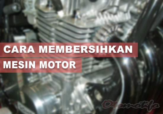 Cara Membersihkan Mesin Motor Biar Kinclong. 8 Cara Membersihkan Mesin Motor Yang berkarat Agar Mengkilap