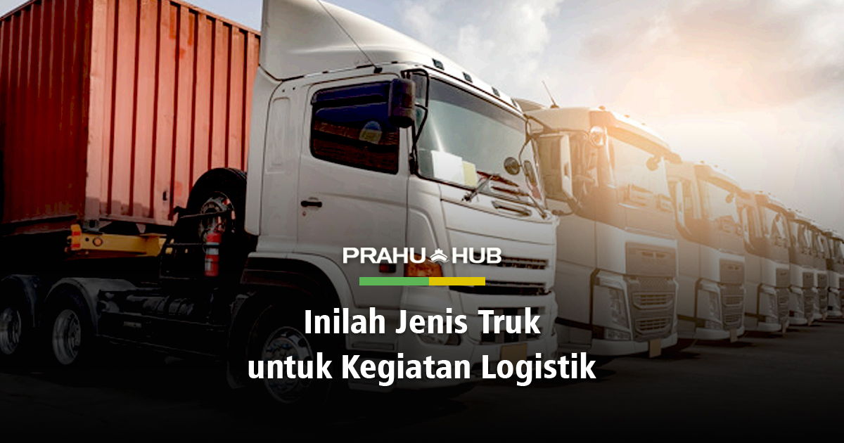 Mobil Truk Besar Sekali. INILAH JENIS TRUK UNTUK KEGIATAN LOGISTIK