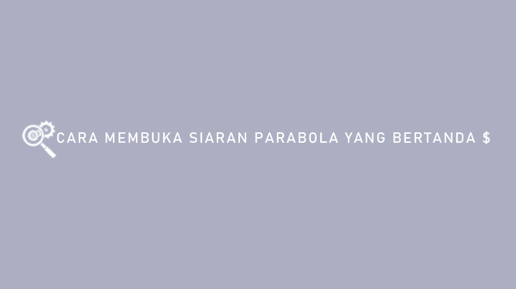 Cara Membuka Siaran Parabola Yang Bertanda $ 2021. 10 Cara Membuka Siaran Parabola Yang Bertanda $ : Semua