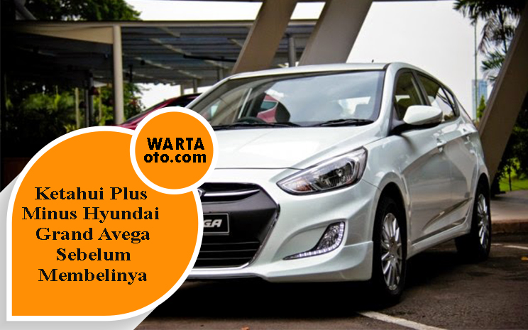 Kelemahan Hyundai Grand Avega. Ketahui Plus Minus Hyundai Grand Avega Sebelum Membelinya