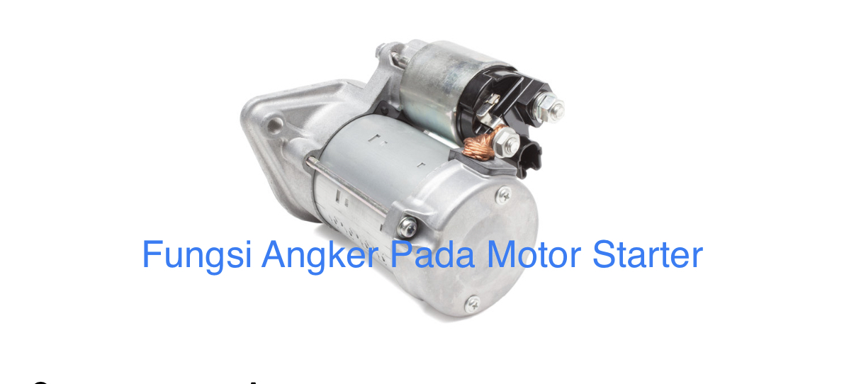 Apa Fungsi Dari Angker Pada Motor Starter. Fungsi Angker Pada Motor Starter serta Komponennya