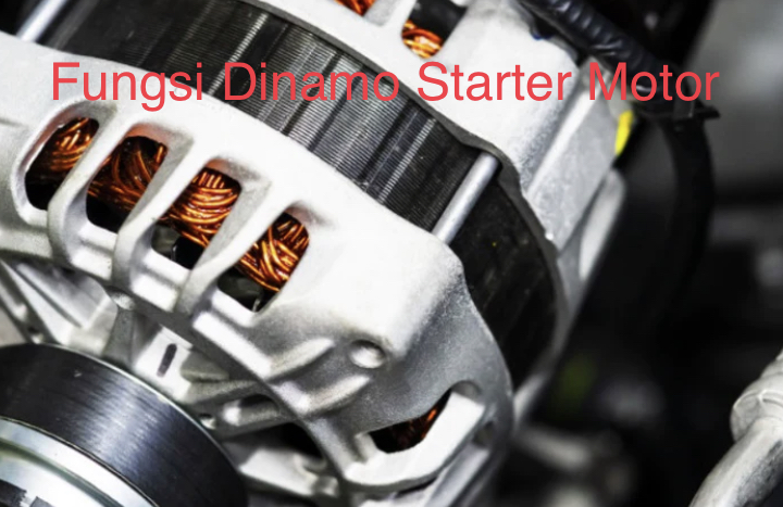 Apa Fungsi Dinamo Starter. Fungsi Dinamo Starter Motor dan Cara Kerjanya