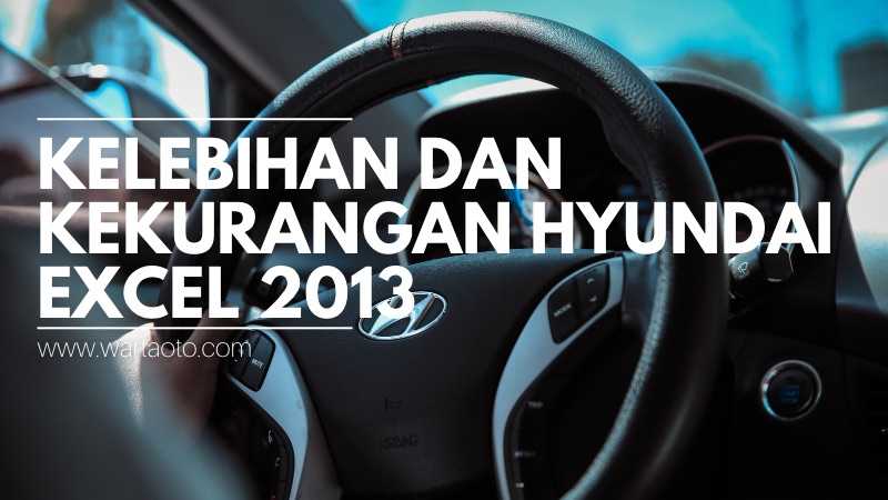 Kelebihan Dan Kekurangan Hyundai Excel 2013. Kelebihan Dan Kekurangan Hyundai Excel 2013