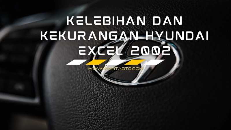 Kelebihan Dan Kekurangan Hyundai Excel 2002. Kelebihan dan Kekurangan Hyundai Excel 2002