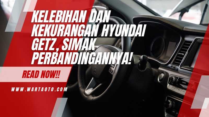 Kelemahan Dan Kelebihan Hyundai Getz. Kelebihan dan Kekurangan Hyundai Getz, Simak Perbandingannya!